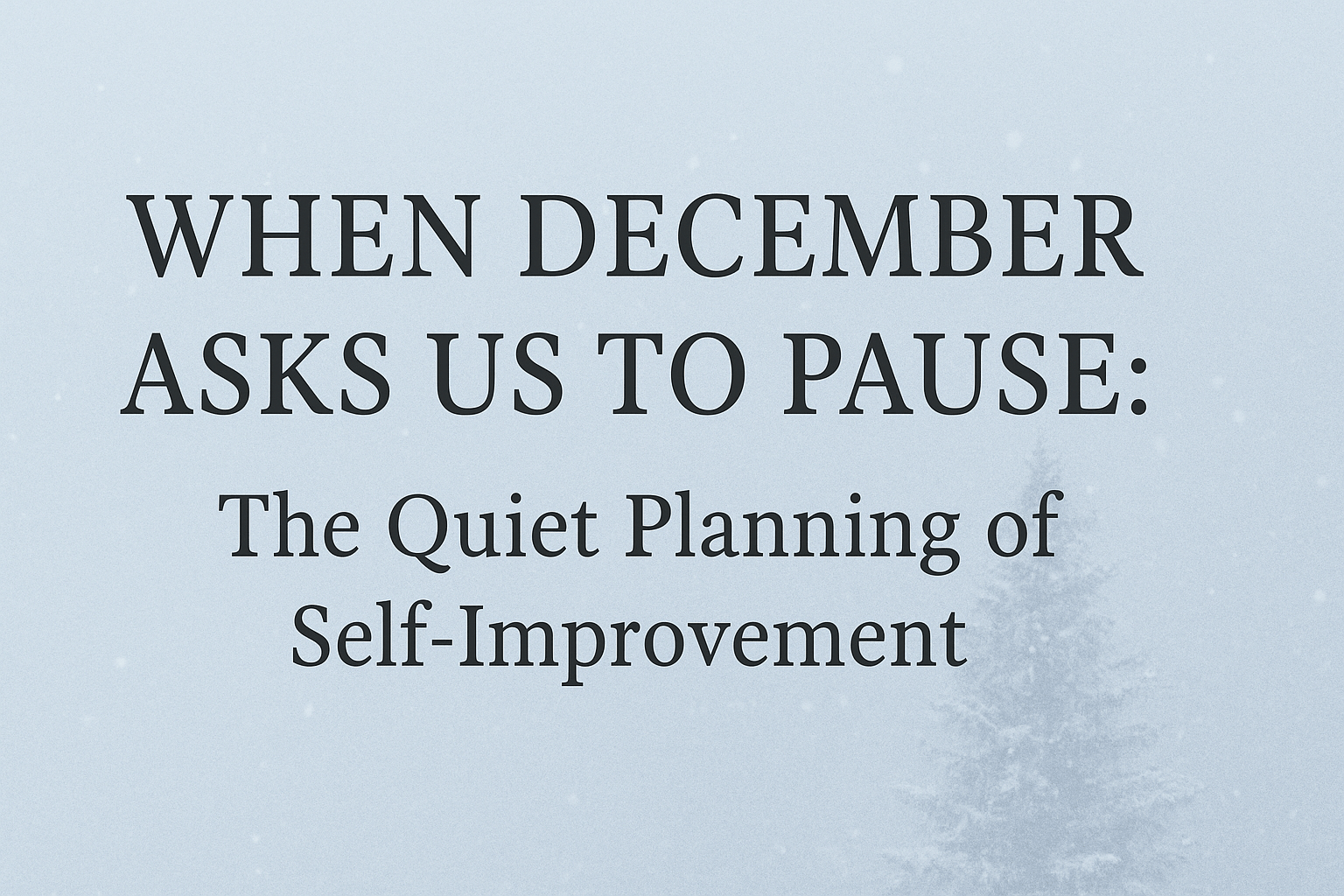 When December Asks Us to Pause: The Quiet Planning of Self-Improvement